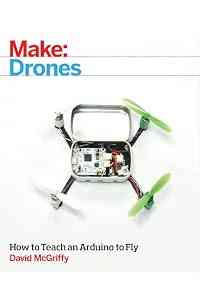 Make: Drones: Teach an Arduino to Fly